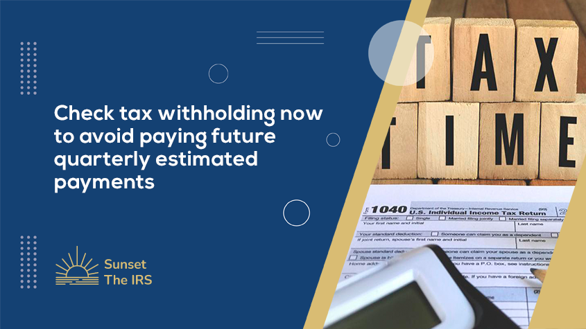 Check tax withholding now to avoid paying future quarterly estimated payments