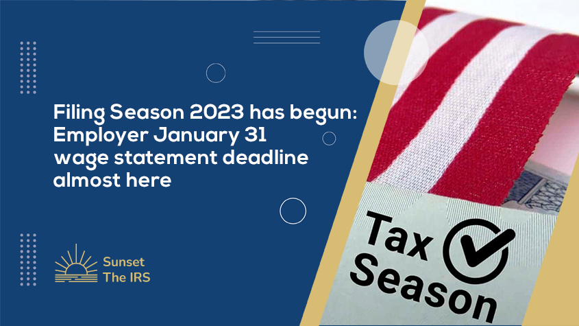 Filing Season 2023 has begun: Employer January 31 wage statement deadline almost here