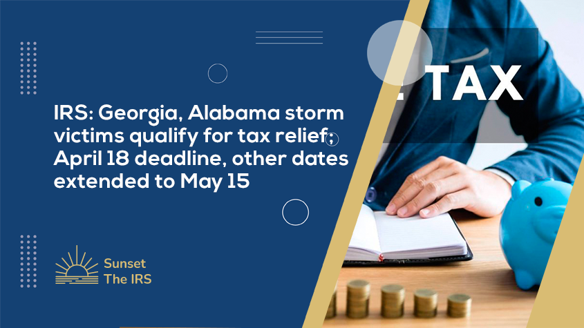 IRS: Georgia, Alabama storm victims qualify for tax relief; April 18 deadline, other dates extended to May 15