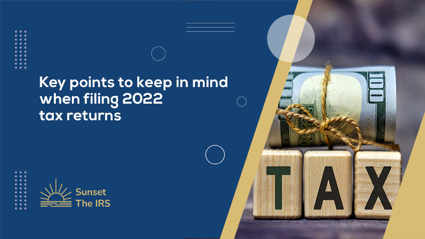 Key points to keep in mind when filing 2022 tax returns